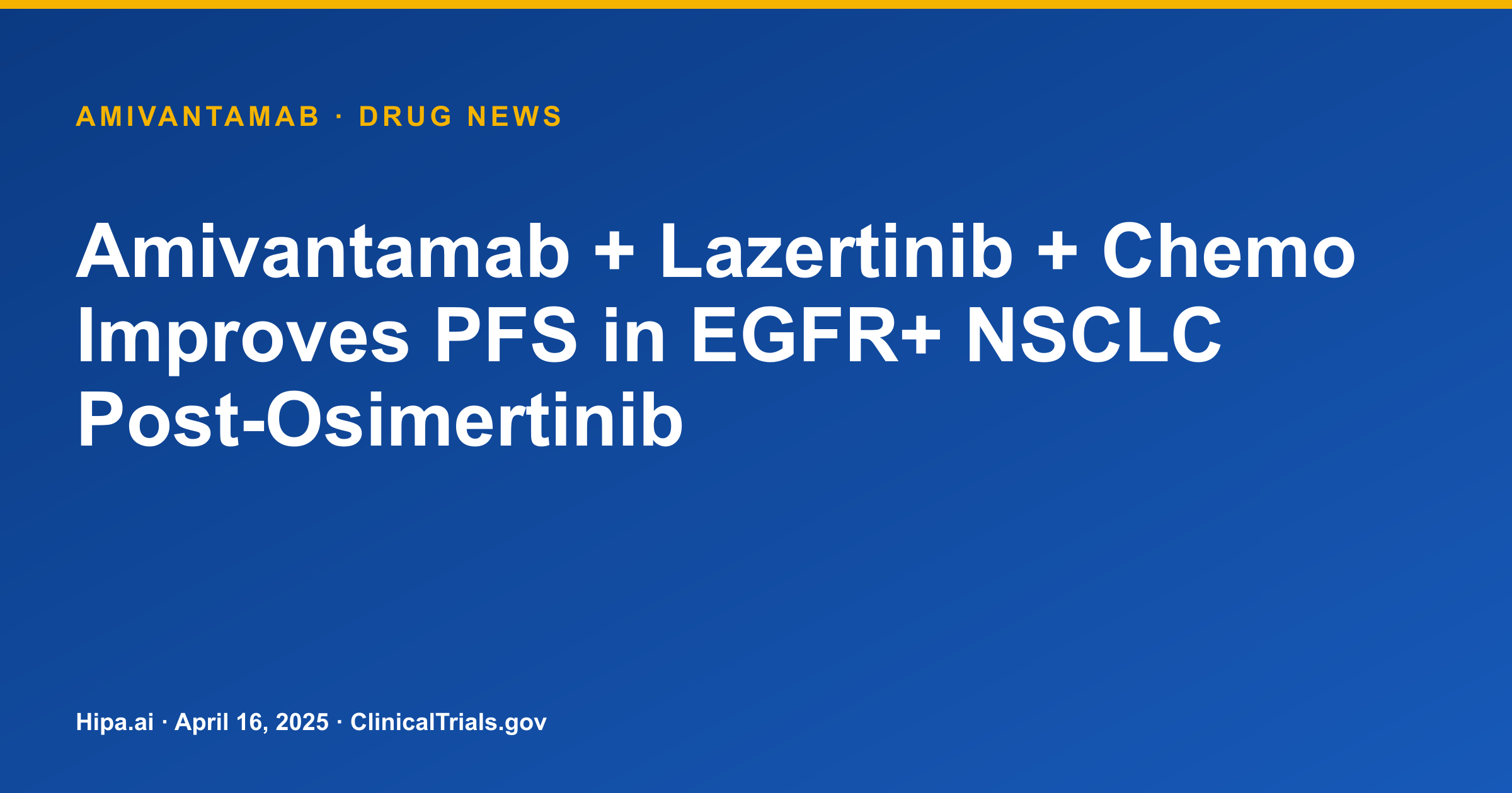 Amivantamab + Lazertinib + Chemo Improves PFS in EGFR+ NSCLC Post-Osimertinib — drug news card