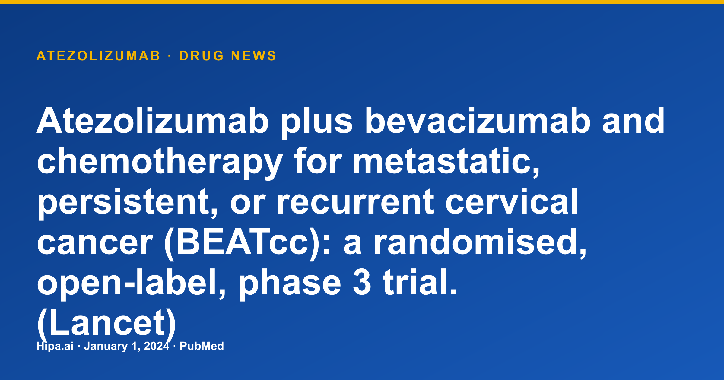 Atezolizumab BEATcc Trial Results Published for Metastatic Cervical Cancer — drug news card