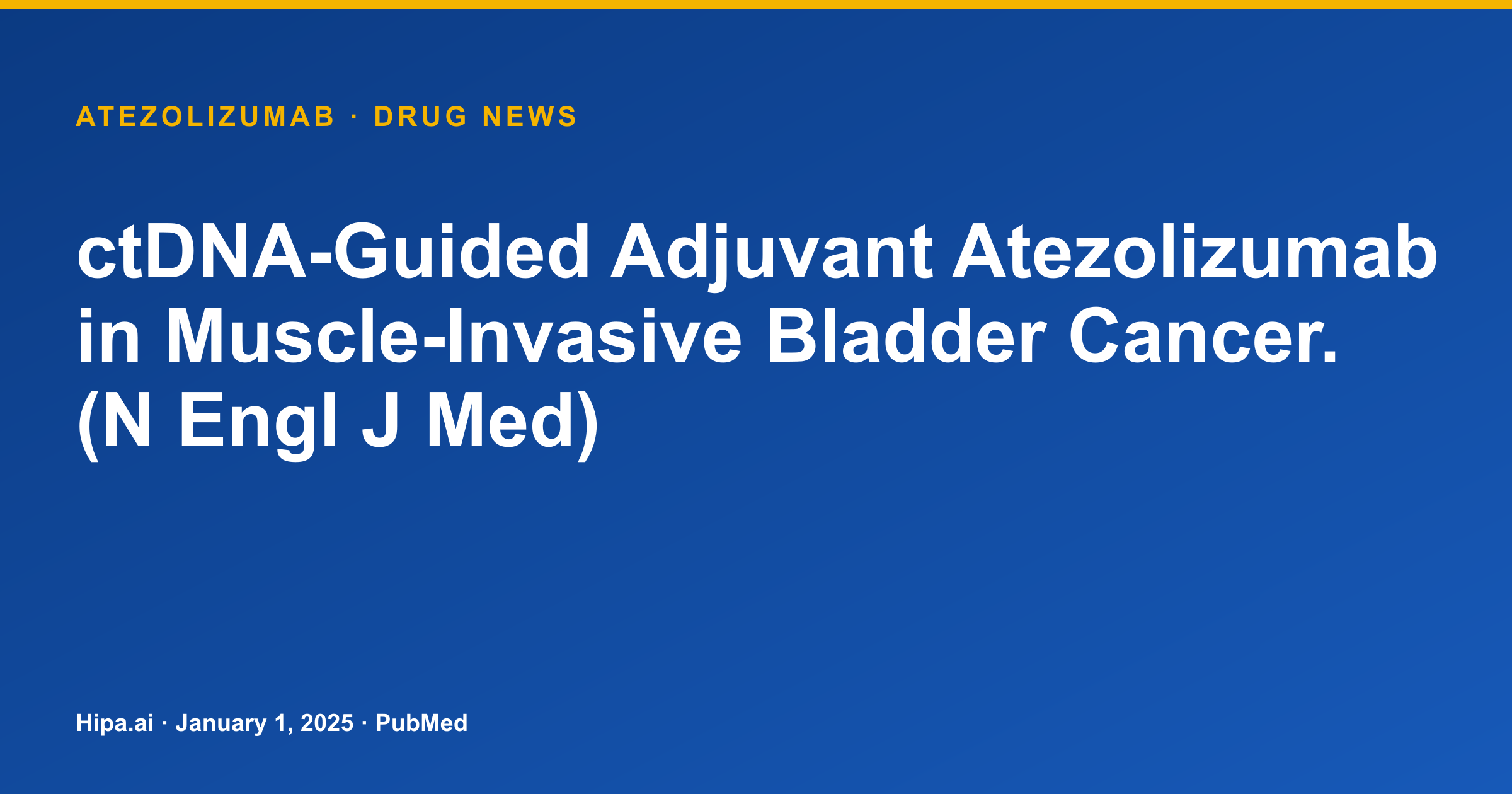 Atezolizumab Adjuvant Therapy for ctDNA-Positive MIBC Published in NEJM — drug news card