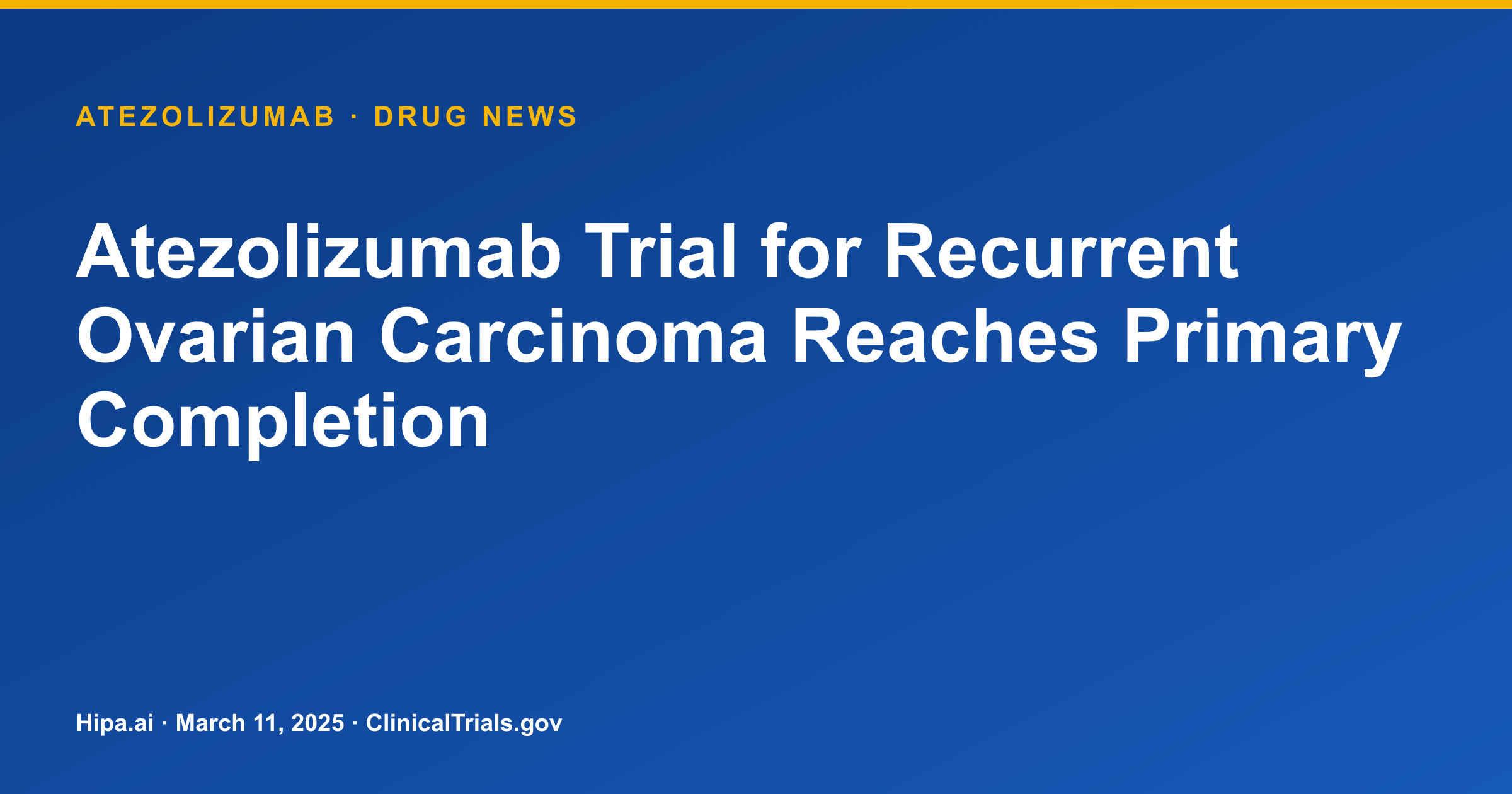Atezolizumab Trial for Recurrent Ovarian Carcinoma Reaches Primary Completion — drug news card