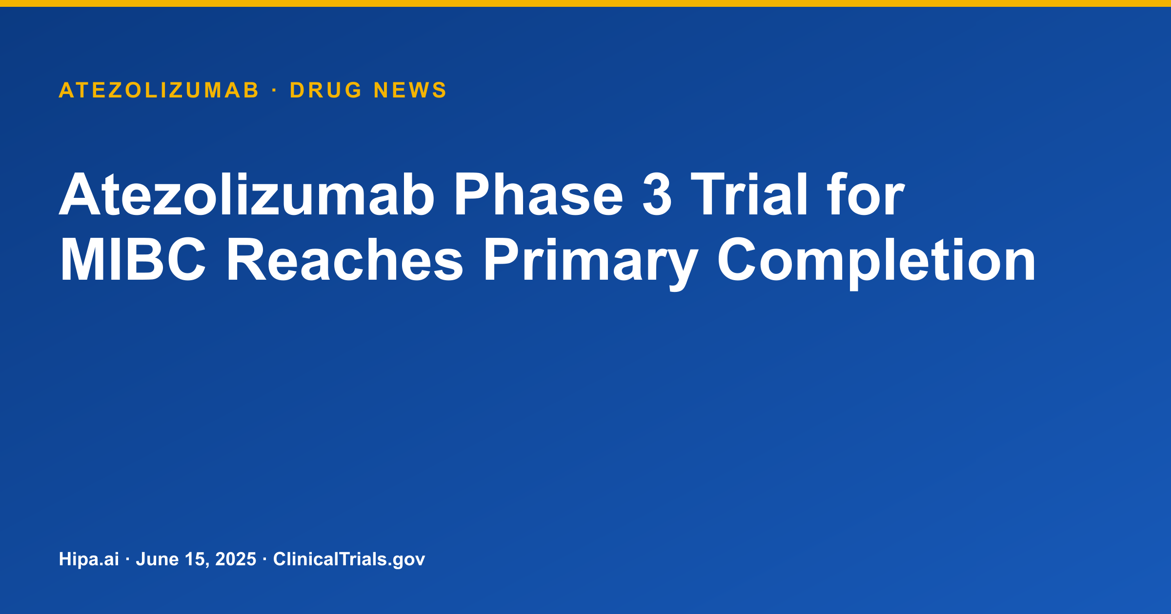 Atezolizumab Phase 3 Trial for MIBC Reaches Primary Completion — drug news card