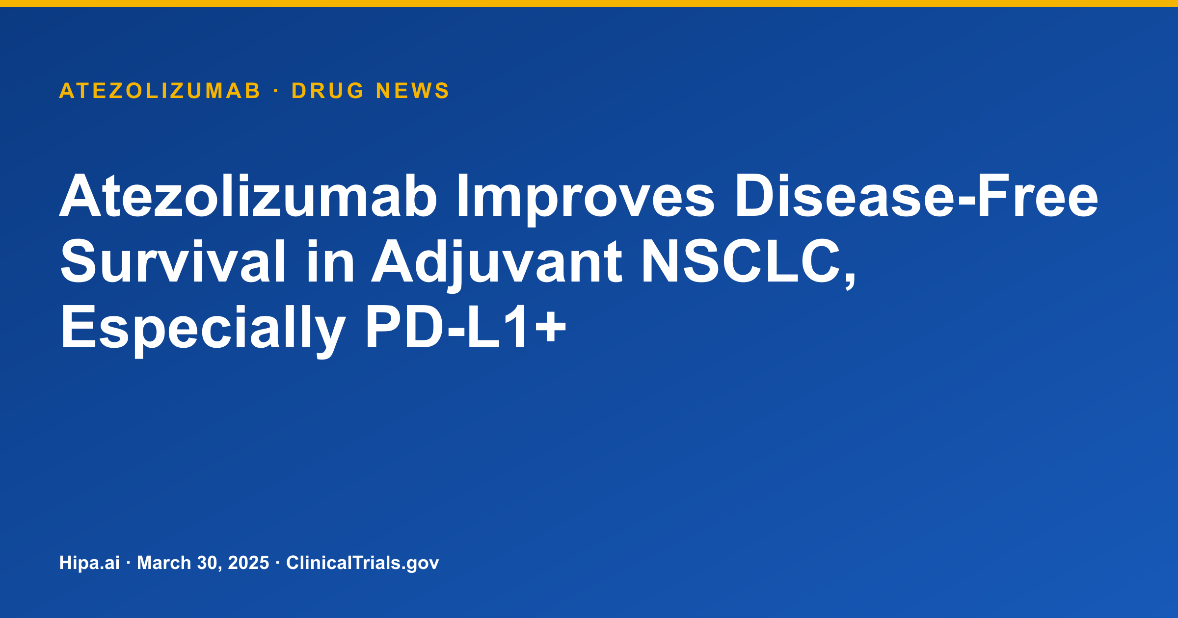 Atezolizumab Improves Disease-Free Survival in Adjuvant NSCLC, Especially PD-L1+ — drug news card
