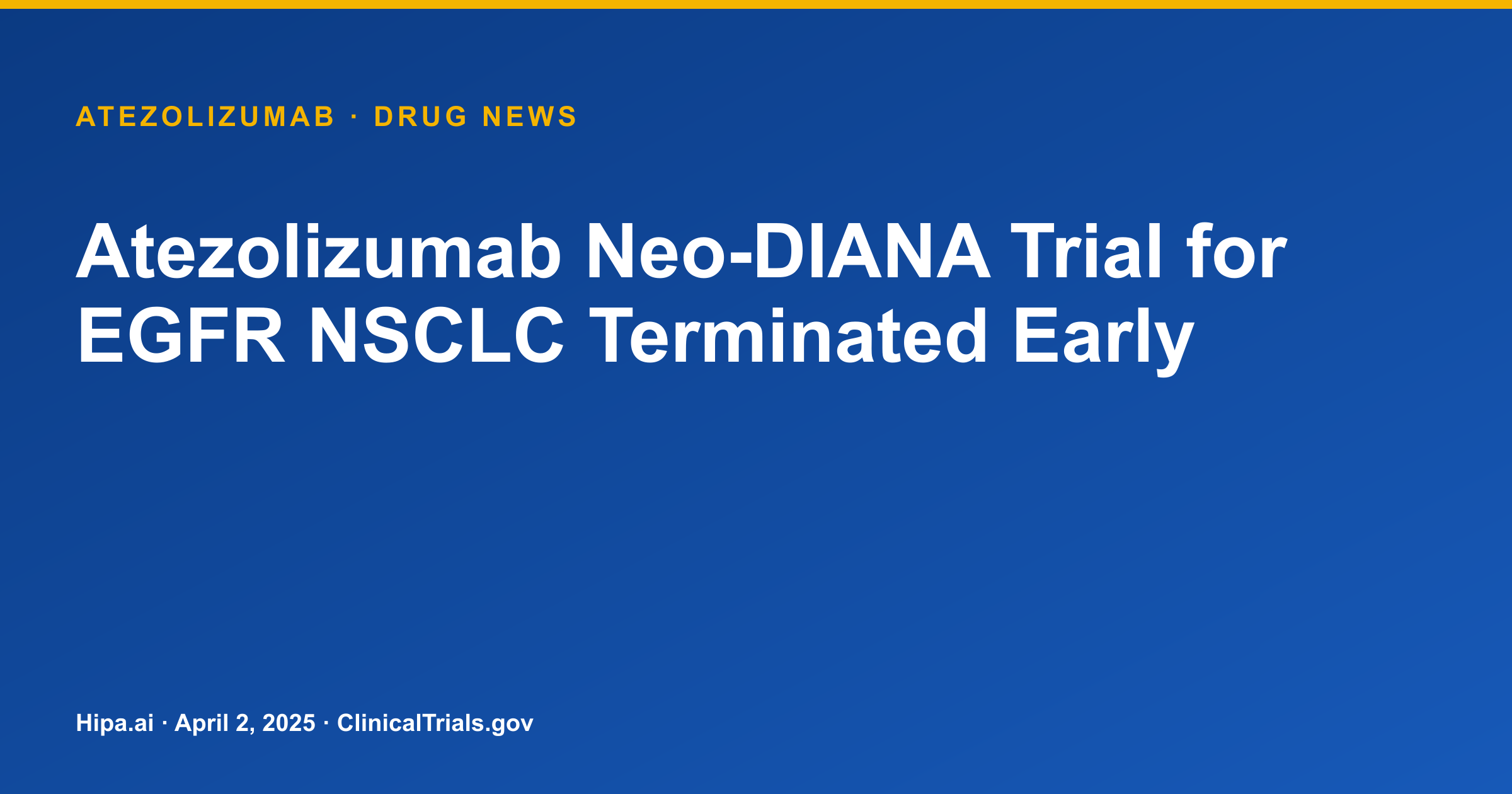 Atezolizumab Neo-DIANA Trial for EGFR NSCLC Terminated Early — drug news card