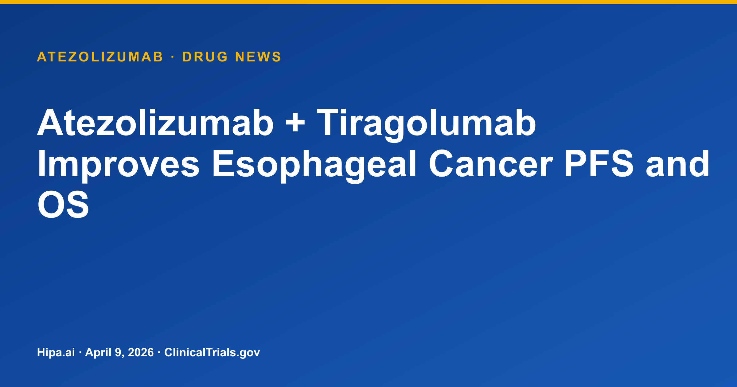 Atezolizumab + Tiragolumab Improves Esophageal Cancer PFS and OS — drug news card