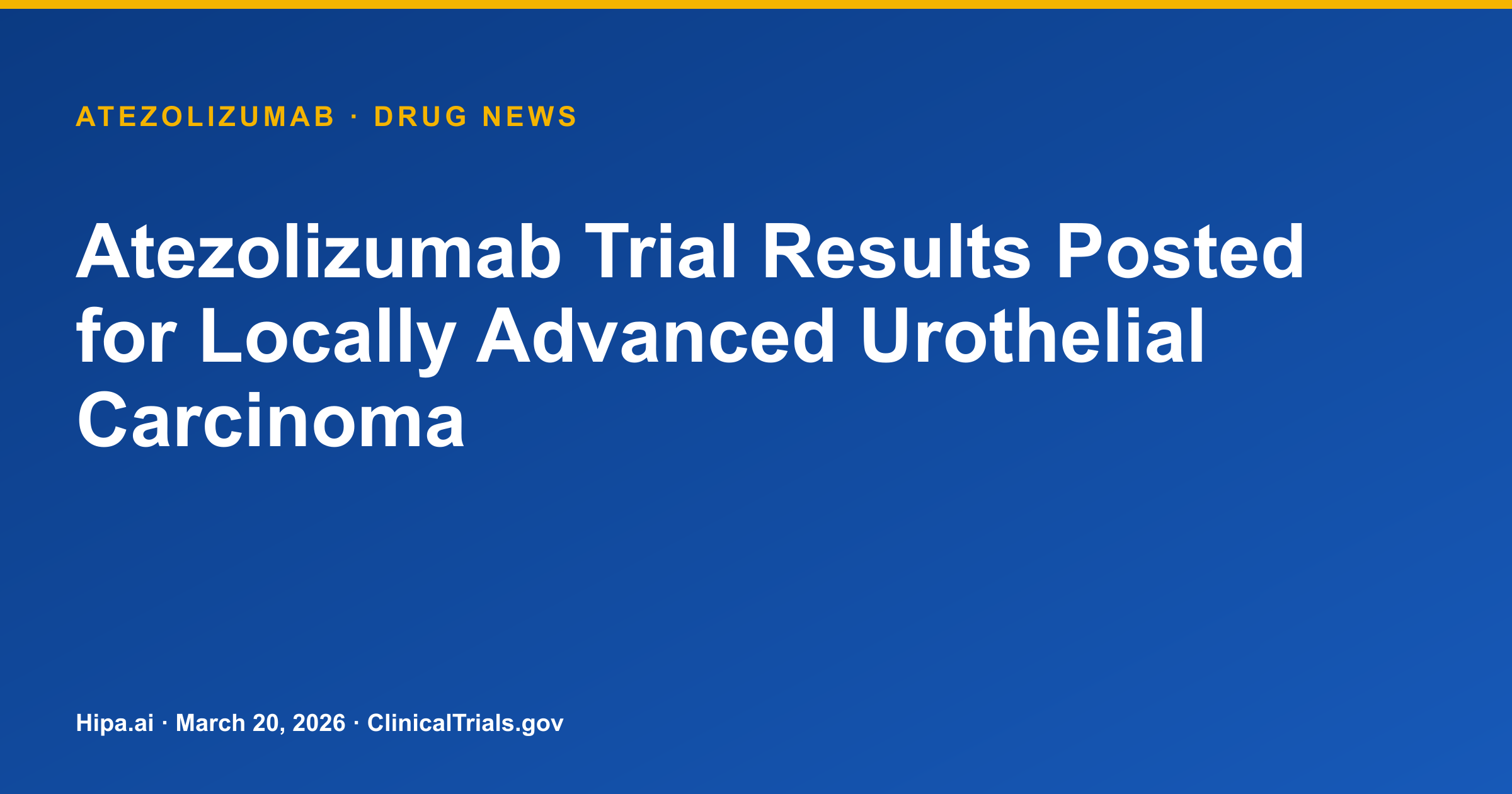 Atezolizumab Trial Results Posted for Locally Advanced Urothelial Carcinoma — drug news card