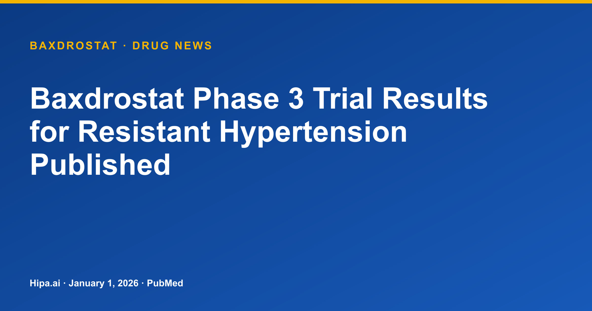 Baxdrostat Phase 3 Trial Publication Shows Effect on Resistant Hypertension — drug news card