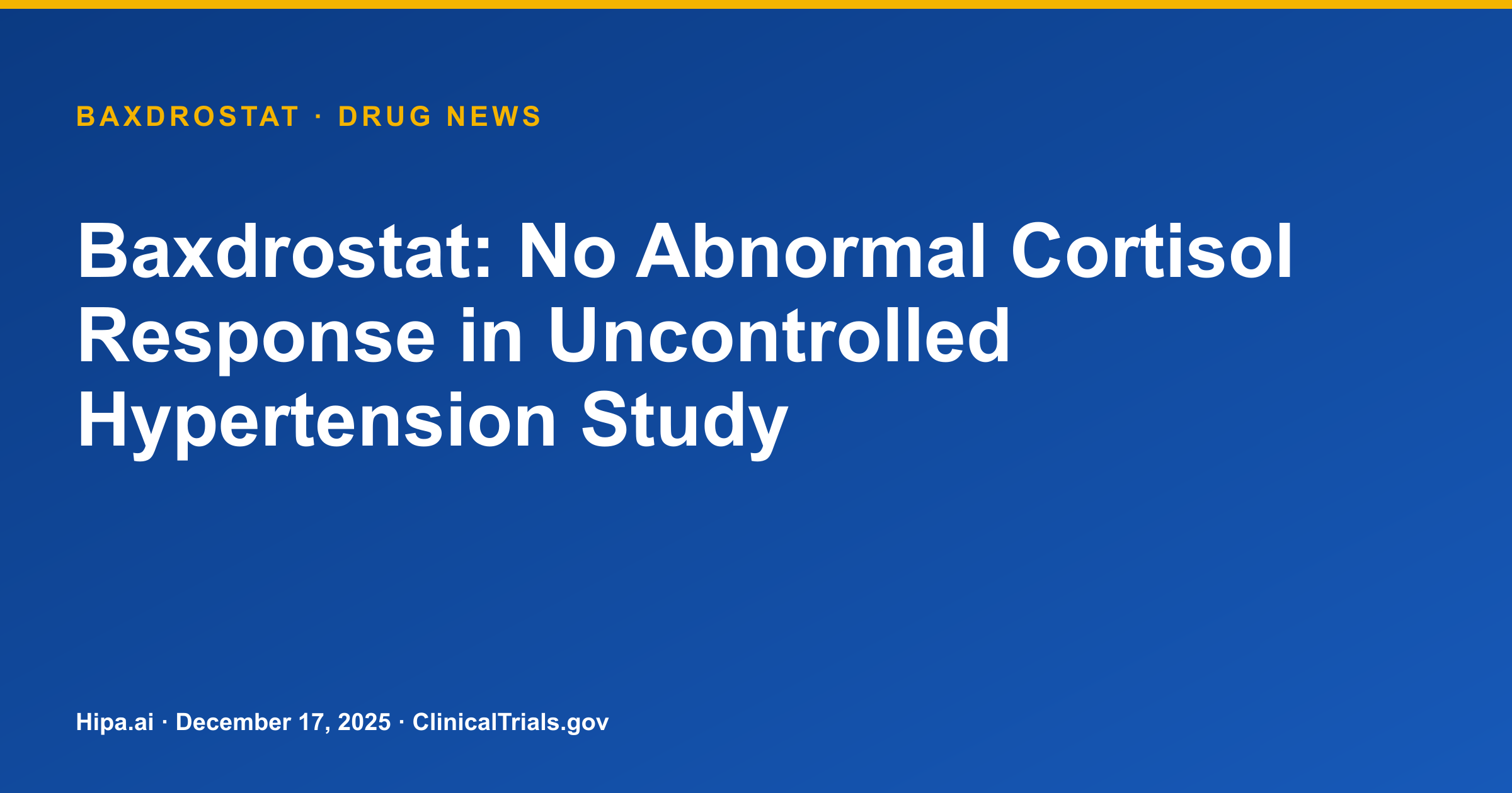 Baxdrostat: No Abnormal Cortisol Response in Uncontrolled Hypertension Study — drug news card