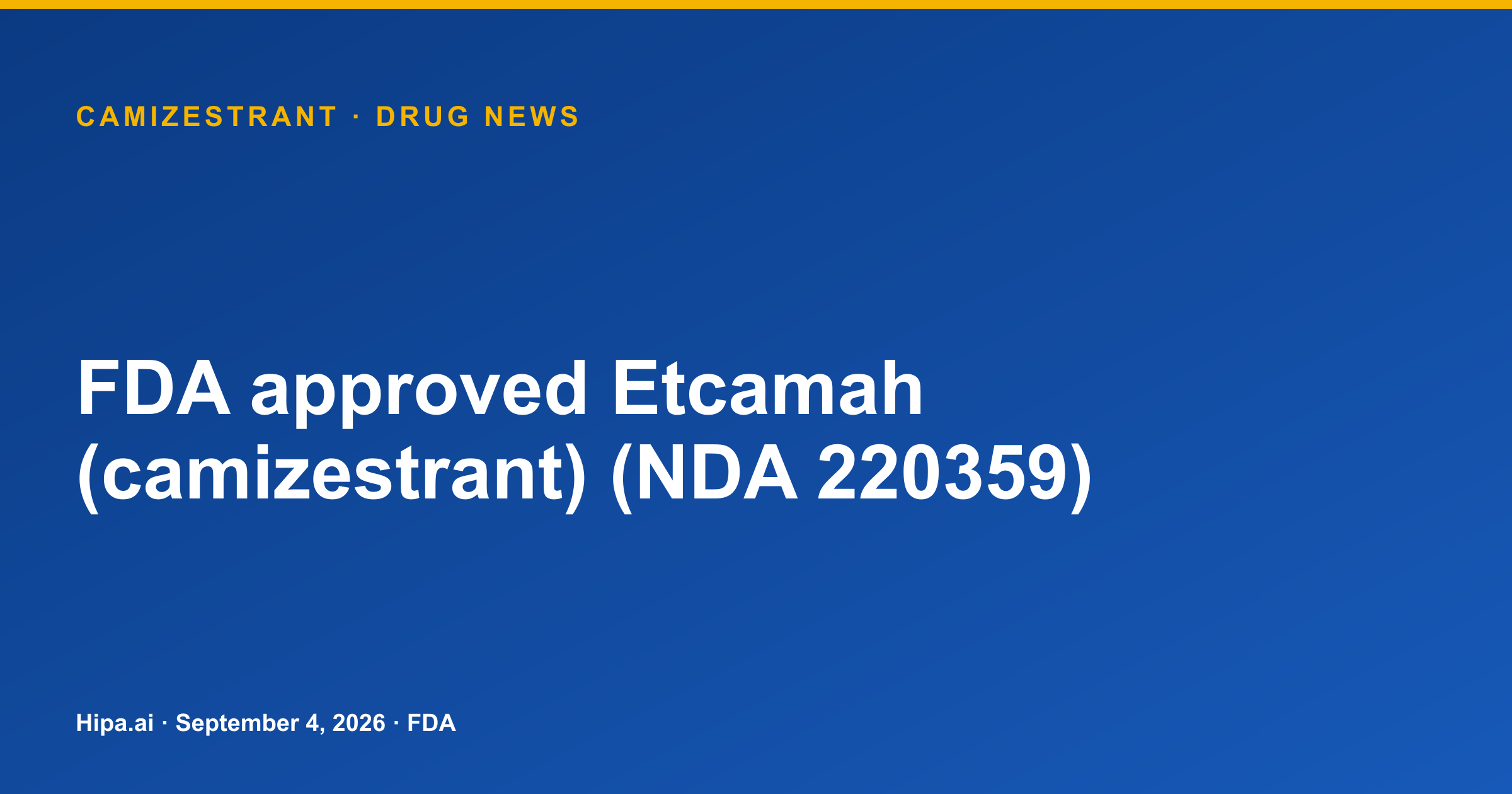 Camizestrant Approved by FDA as Etcamah, NDA 220359 — drug news card