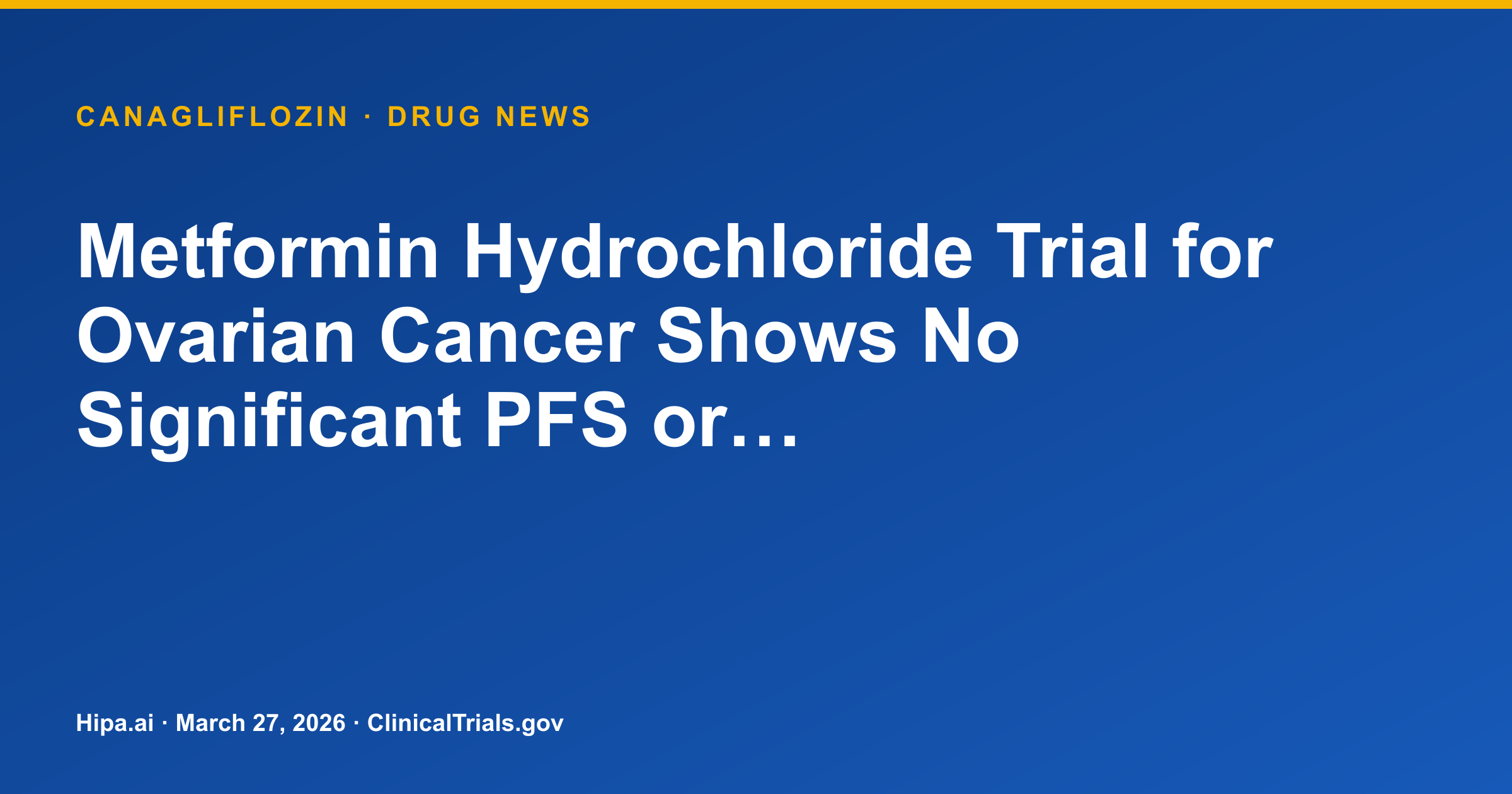 Metformin Hydrochloride Trial for Ovarian Cancer Shows No Significant PFS or… — drug news card