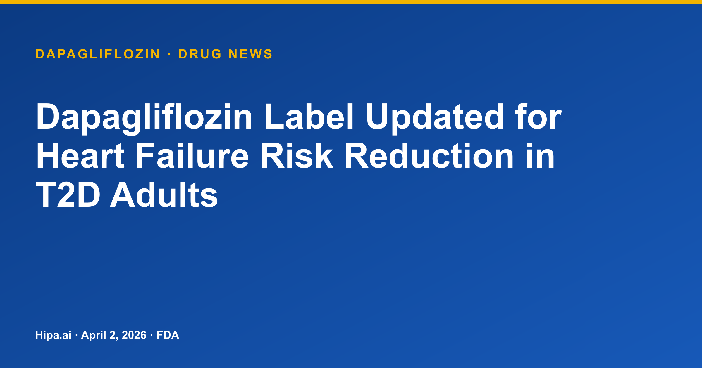 Dapagliflozin Label Updated for Heart Failure Risk Reduction in T2D Adults — drug news card