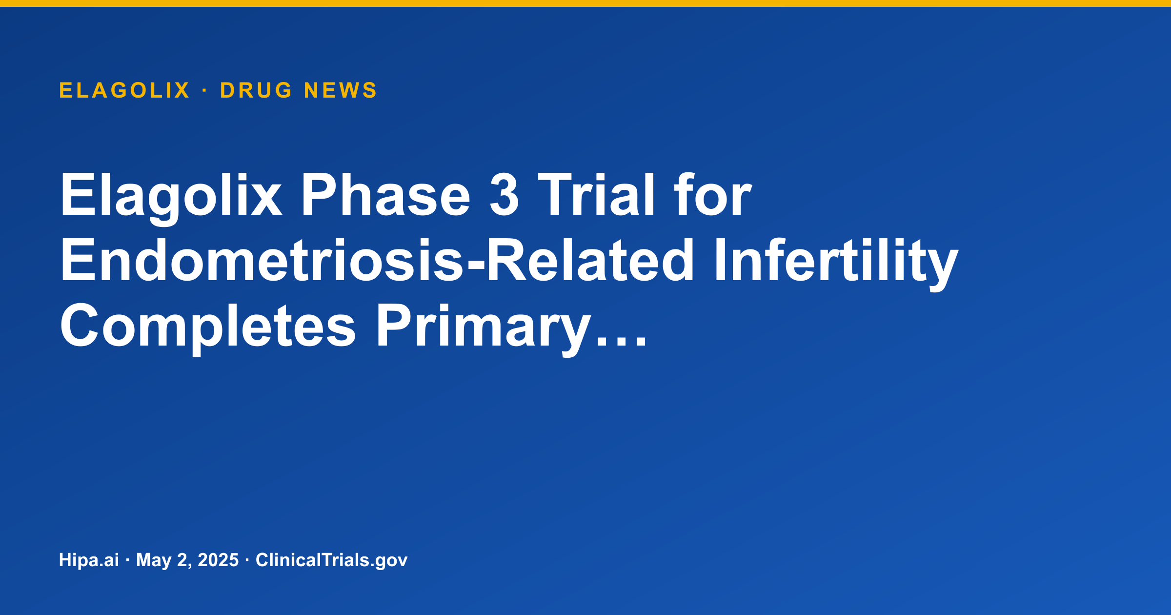 Elagolix Phase 3 Trial for Endometriosis-Related Infertility Completes Primary… — drug news card
