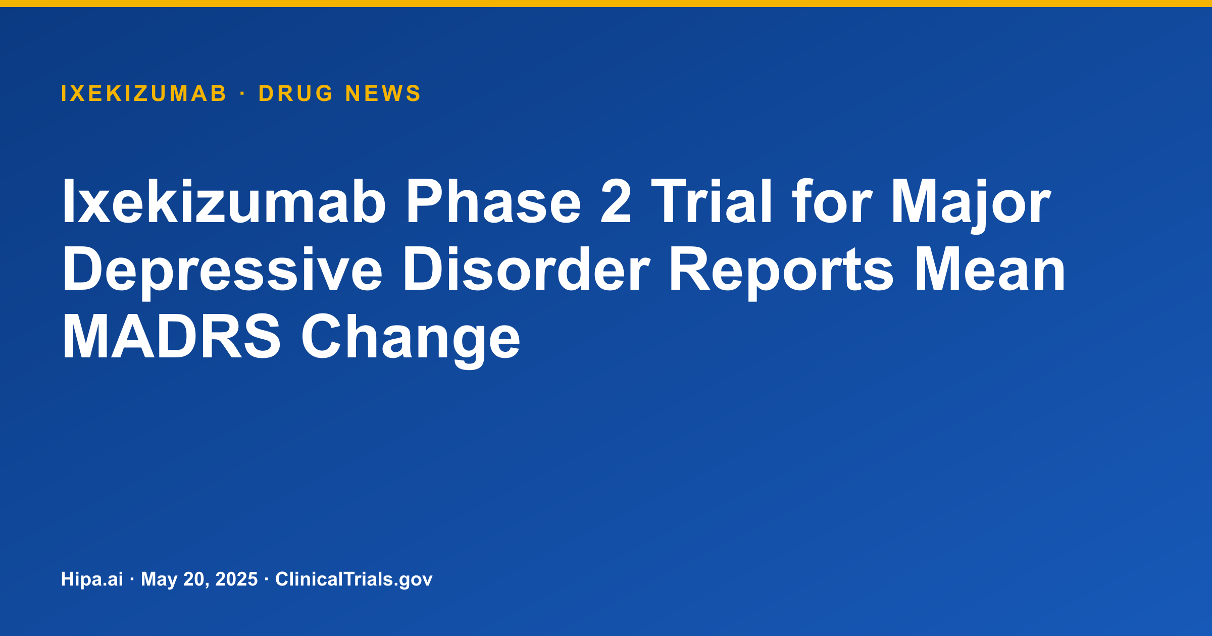 Ixekizumab Phase 2 Trial for Major Depressive Disorder Reports Mean MADRS Change — drug news card