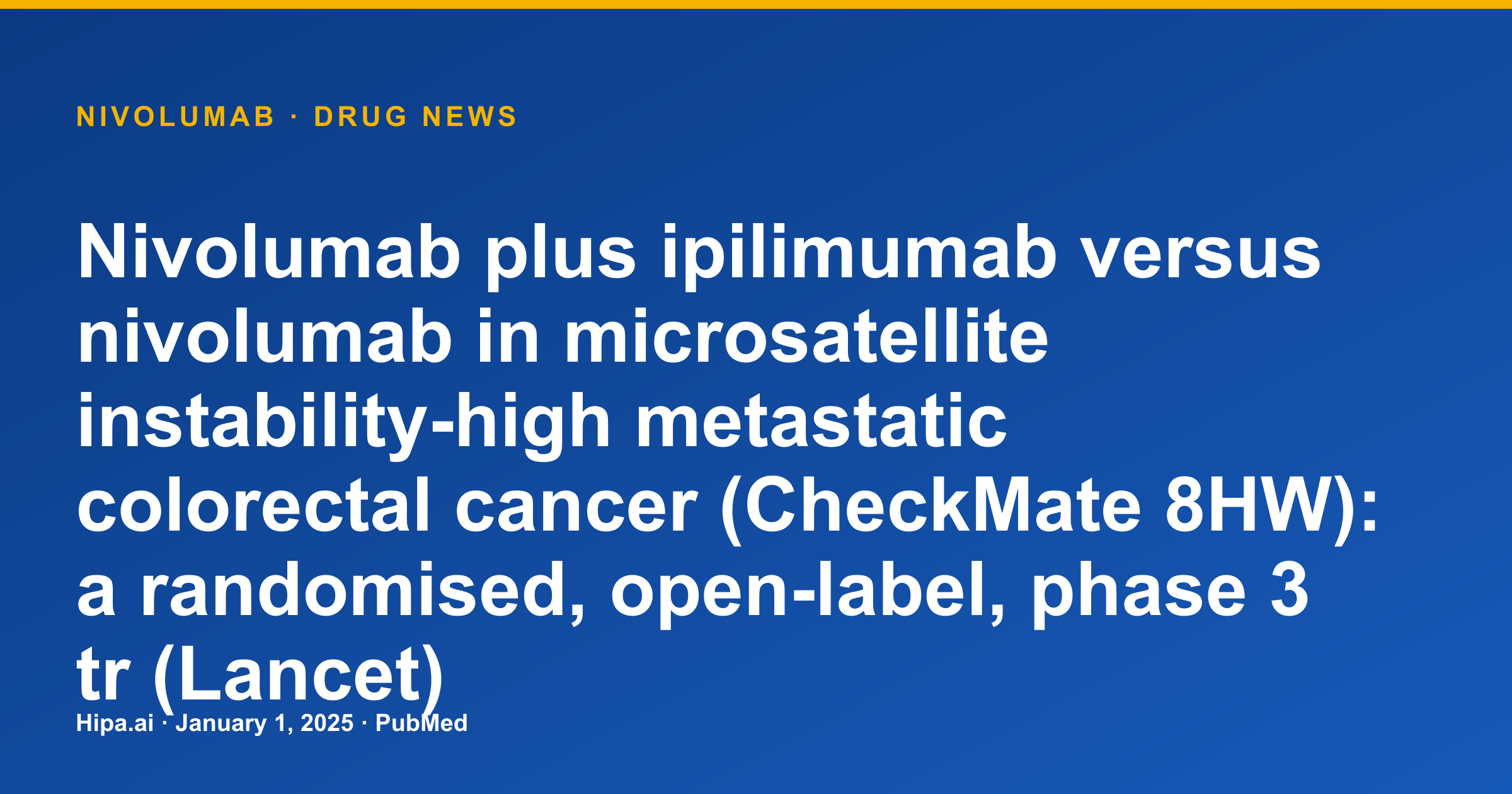 Nivolumab Plus Ipilimumab Shows Improved Outcomes in MSI-H Colorectal Cancer — drug news card