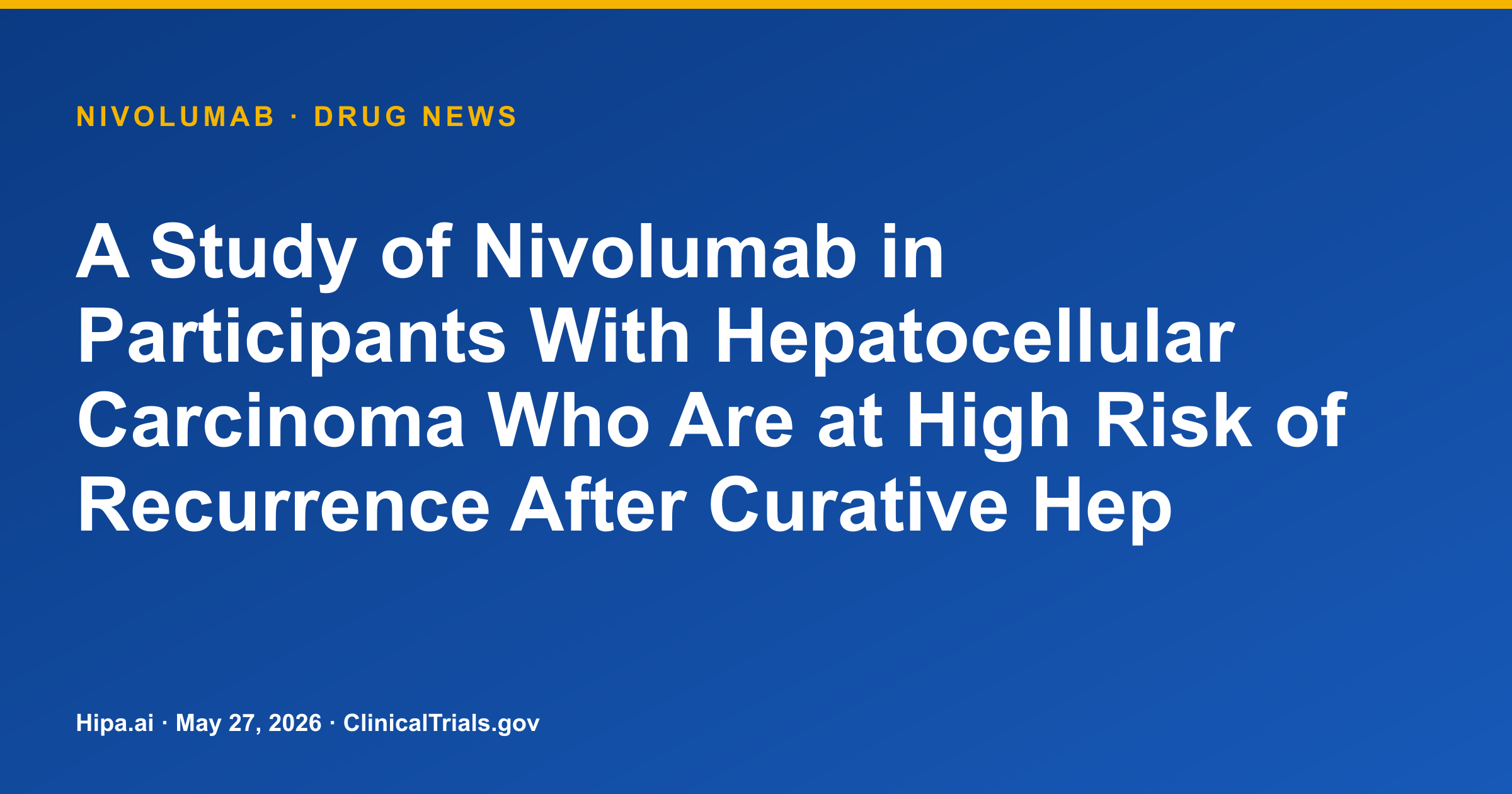 Nivolumab phase 3 HCC recurrence trial reaches primary completion — drug news card