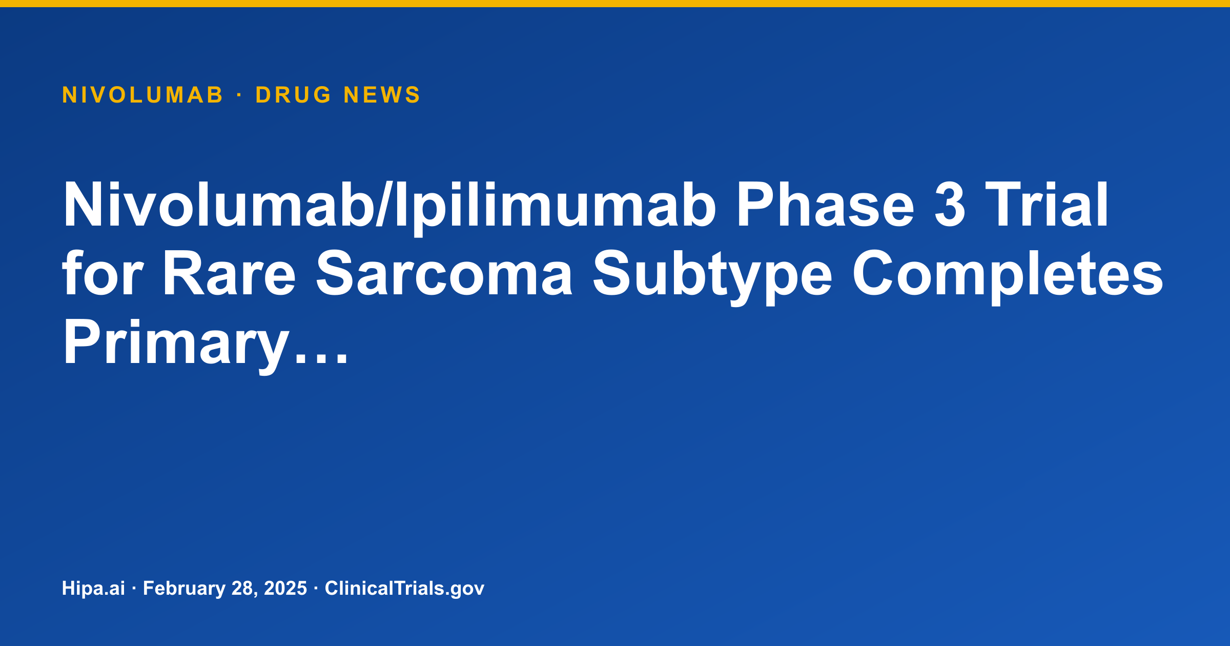 Nivolumab/Ipilimumab Phase 3 Trial for Rare Sarcoma Subtype Completes Primary… — drug news card