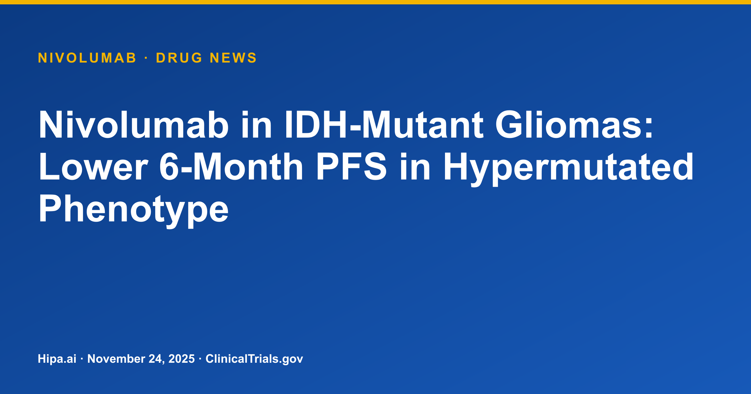 Nivolumab in IDH-Mutant Gliomas: Lower 6-Month PFS in Hypermutated Phenotype — drug news card