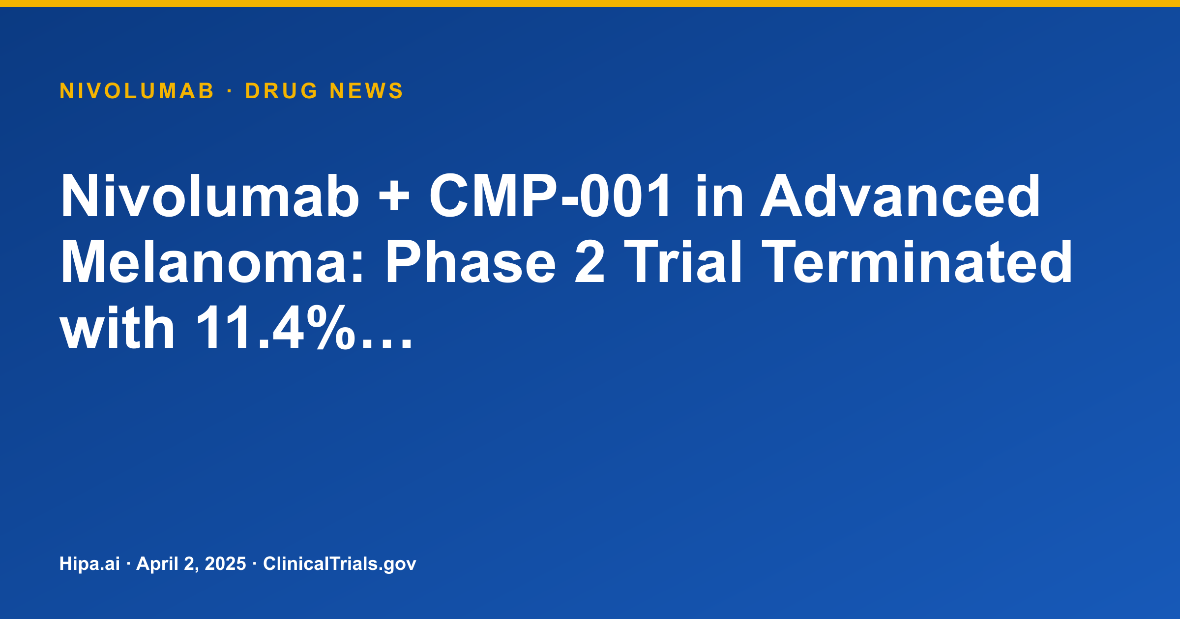 Nivolumab + CMP-001 in Advanced Melanoma: Phase 2 Trial Terminated with 11.4%… — drug news card