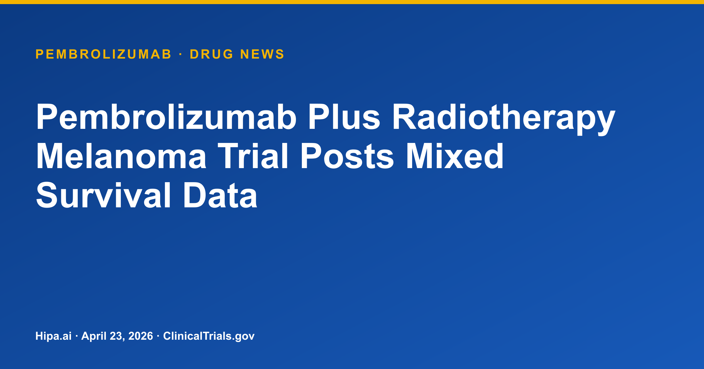 Pembrolizumab Plus Radiotherapy Melanoma Trial Posts Mixed Survival Data — drug news card