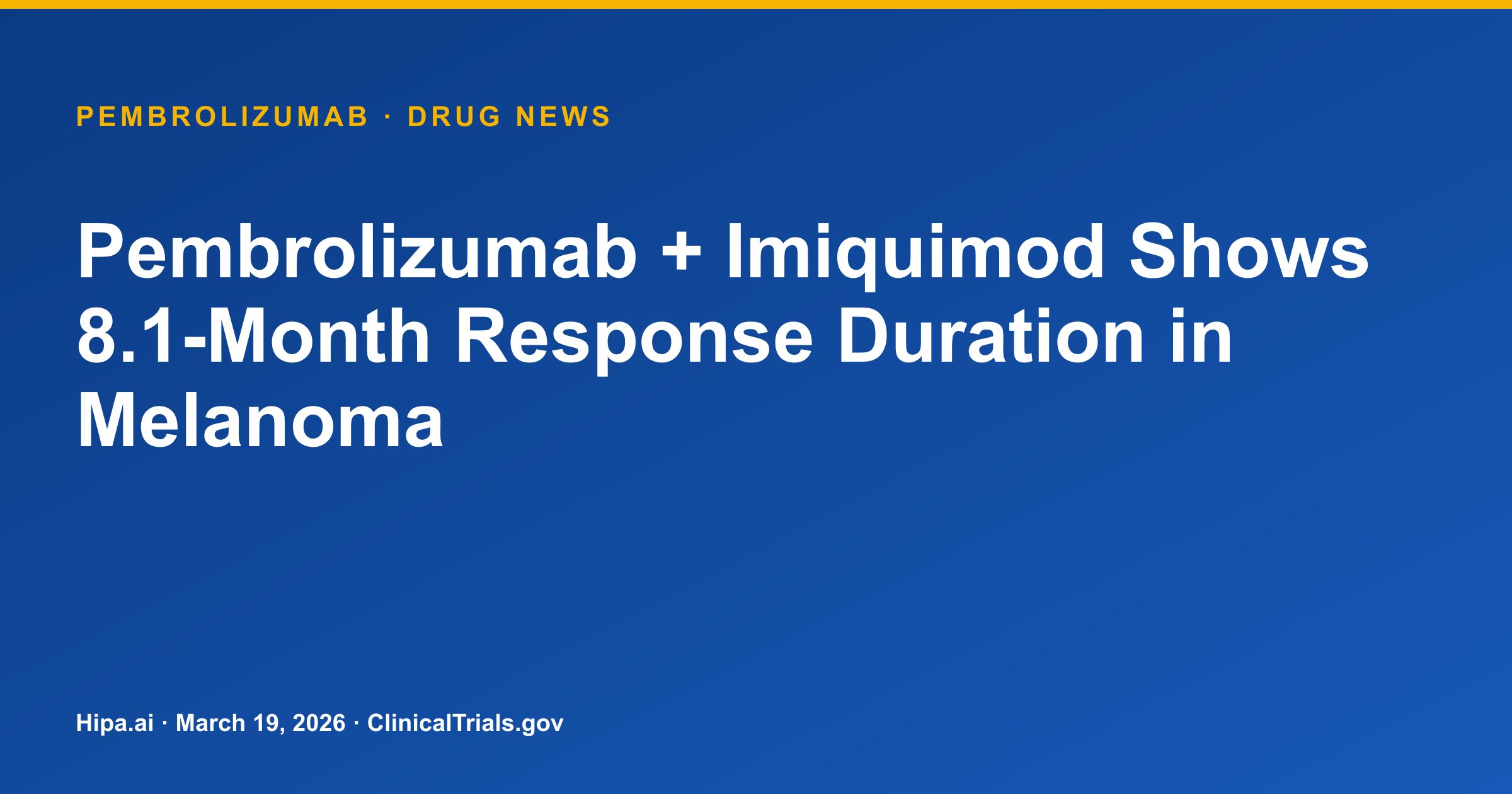 Pembrolizumab + Imiquimod Shows 8.1-Month Mean Response Duration in Melanoma — drug news card
