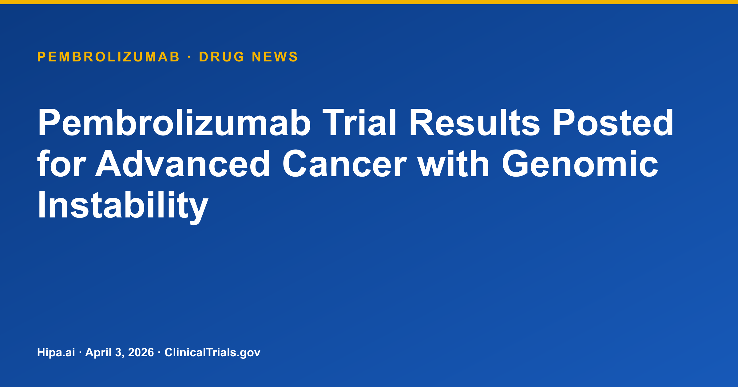 Pembrolizumab Trial Results Posted for Advanced Cancer with Genomic Instability — drug news card