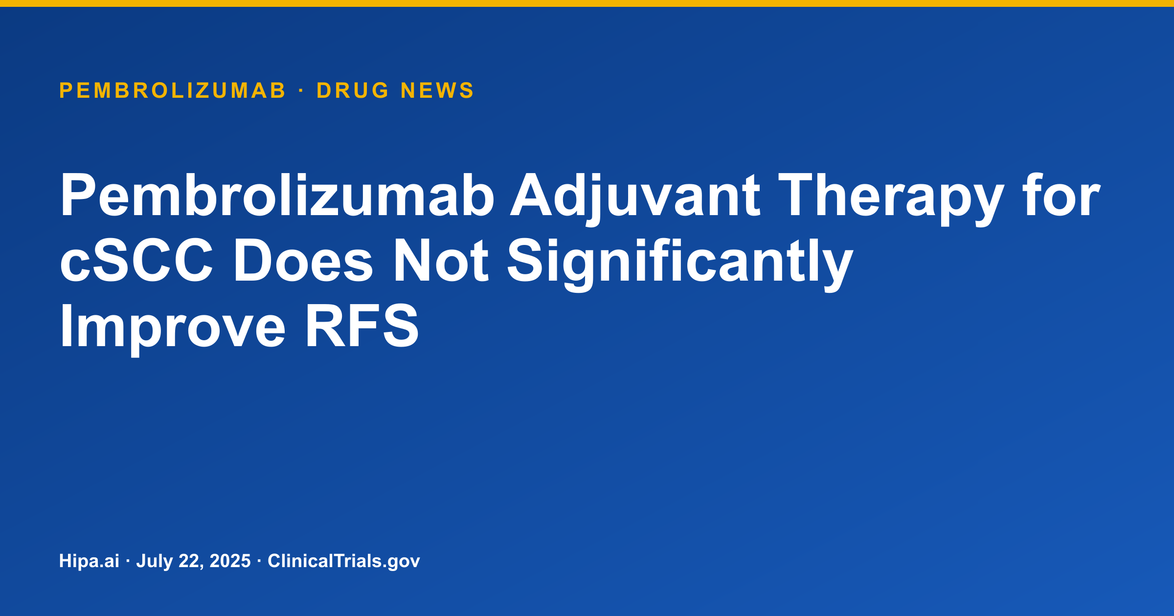 Pembrolizumab Adjuvant Therapy for cSCC Does Not Significantly Improve RFS — drug news card
