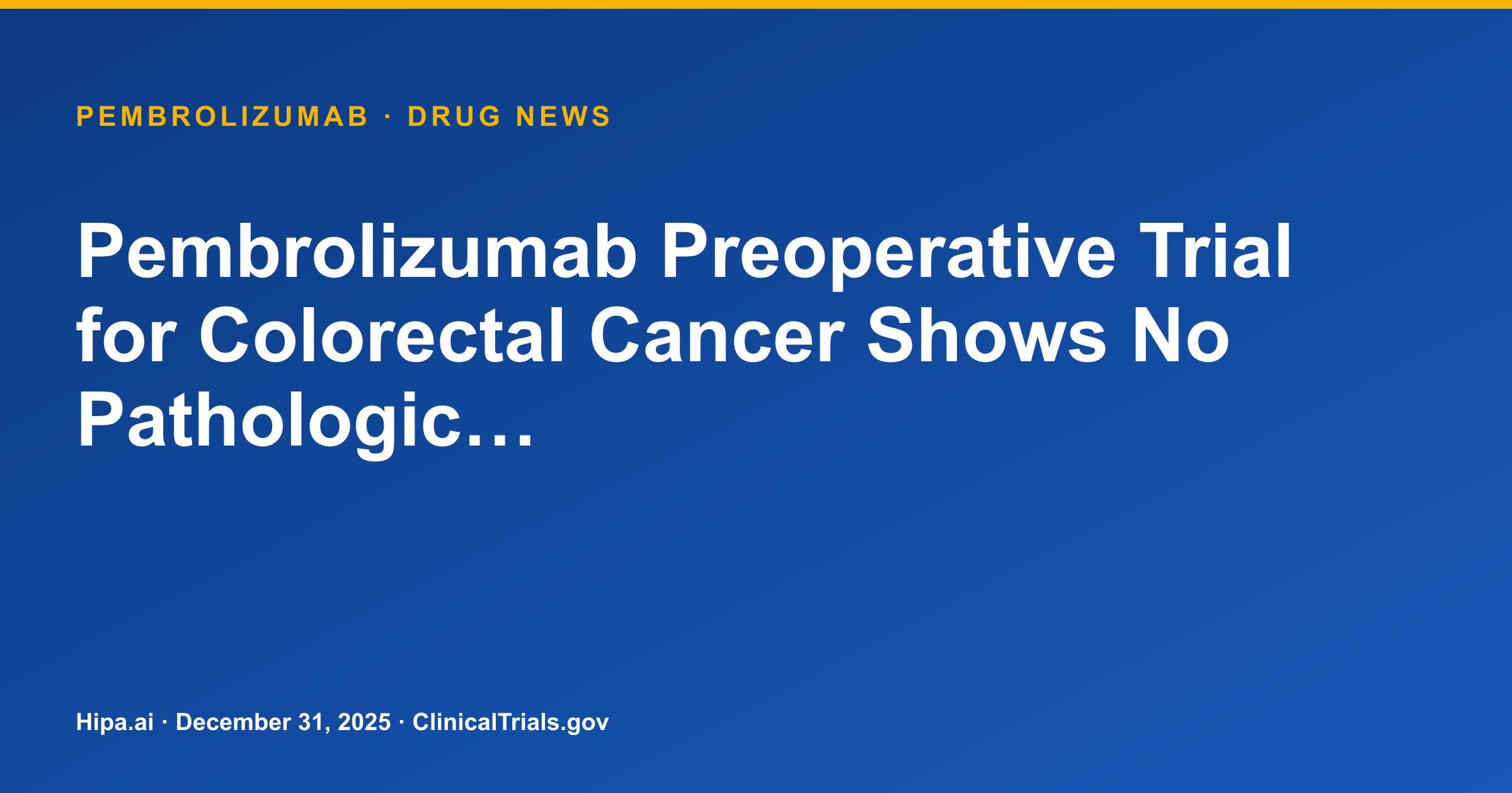 Pembrolizumab Preoperative Trial for Colorectal Cancer Shows No Pathologic… — drug news card