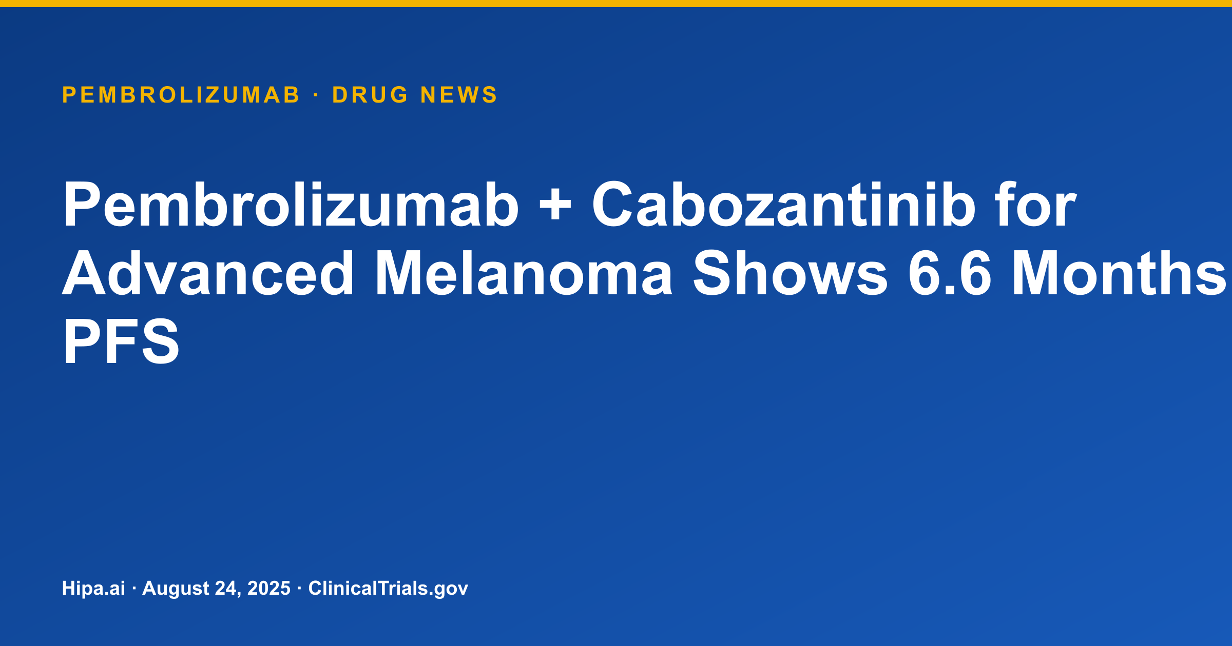 Pembrolizumab + Cabozantinib for Advanced Melanoma Shows 6.6 Months PFS — drug news card