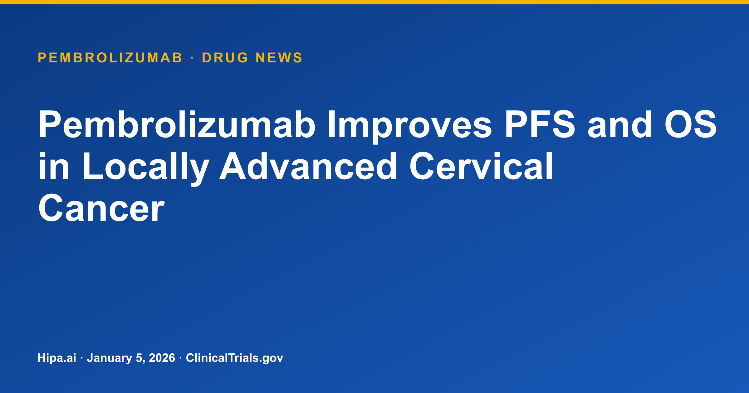 Pembrolizumab Improves PFS and OS in Locally Advanced Cervical Cancer — drug news card