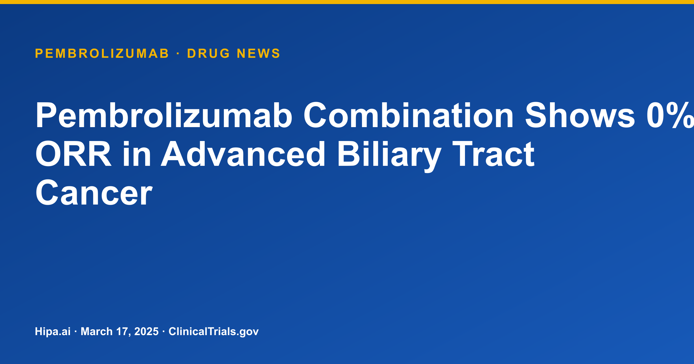 Pembrolizumab Combination Shows 0% ORR in Advanced Biliary Tract Cancer — drug news card