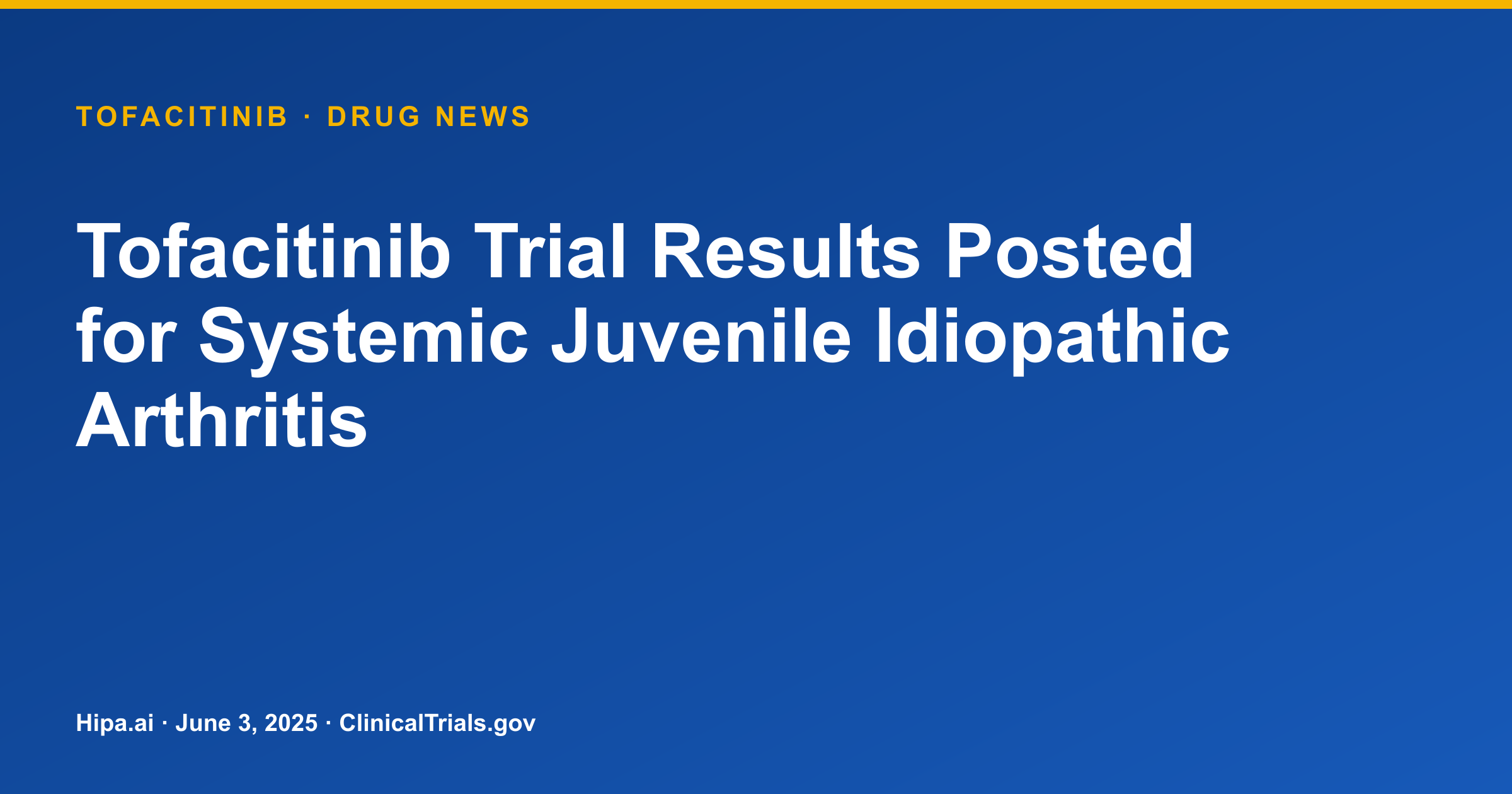 Tofacitinib Trial Results Posted for Systemic Juvenile Idiopathic Arthritis — drug news card