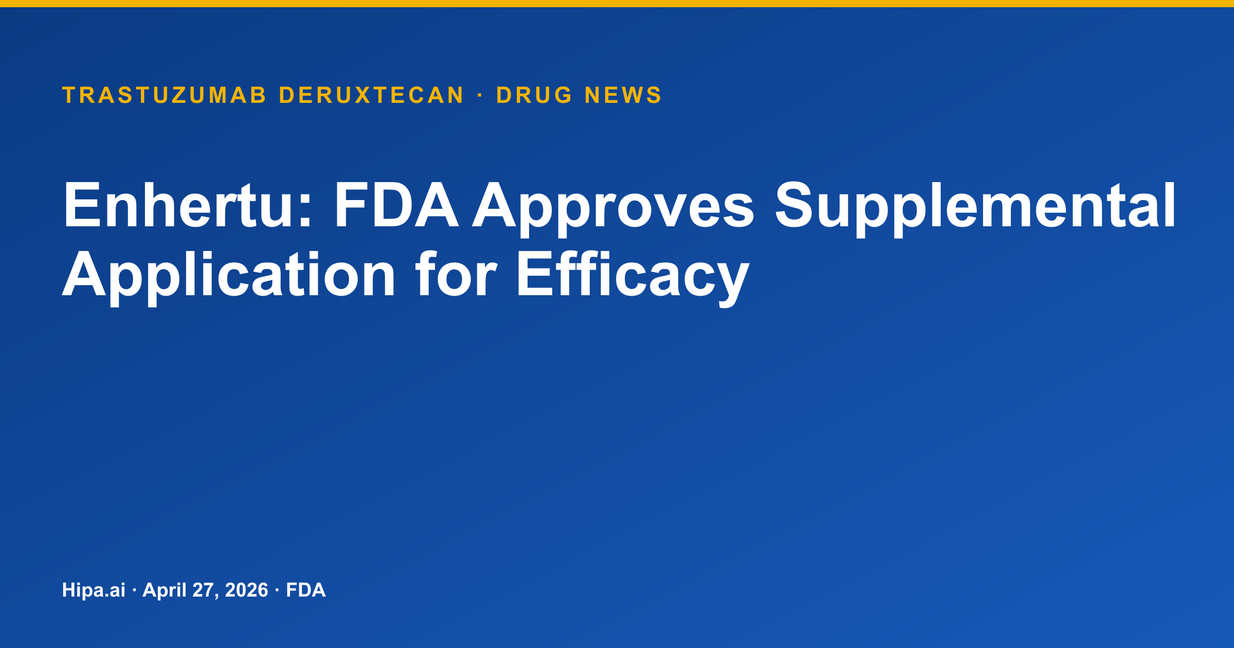 Enhertu: FDA Approves Supplemental Application for Efficacy — drug news card