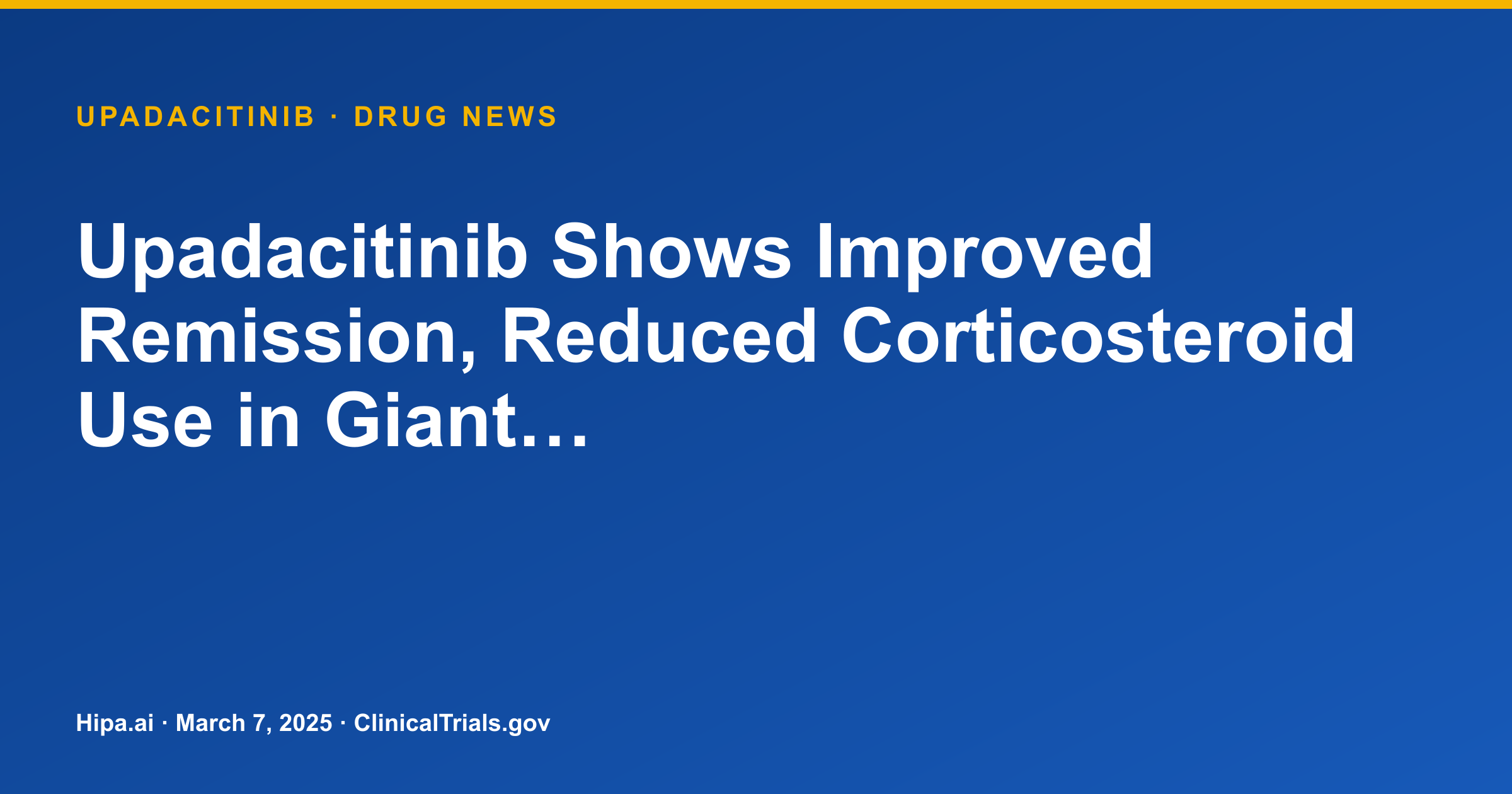 Upadacitinib Shows Improved Remission, Reduced Corticosteroid Use in Giant… — drug news card